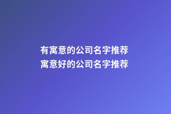 有寓意的公司名字推荐 寓意好的公司名字推荐-第1张-公司起名-玄机派